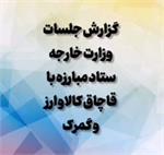 گزارش جلسات دبیرخانه اتحادیه با مسئولین وزارت خارجه، ستاد مبارزه با قاچاق کالا و ارز و گمرک جمهوری اسلامی ایران و پیگیری